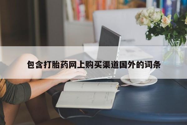 打胎药私人店六枝包含打胎药网上购买渠道国外的词条