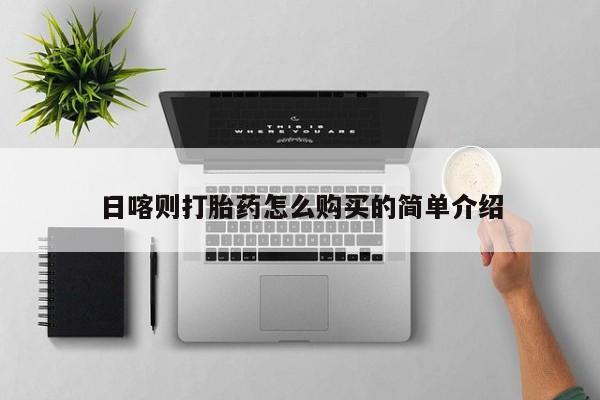 打胎药私人店六枝日喀则打胎药怎么购买的简单介绍