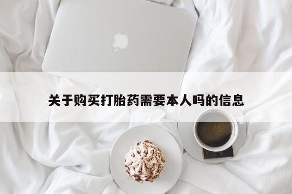 打胎药私人店六枝关于购买打胎药需要本人吗的信息