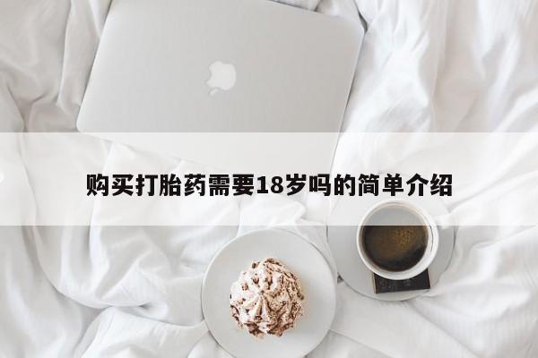 打胎药私人店六枝购买打胎药需要18岁吗的简单介绍